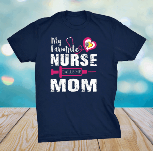 My Favorite Nurse Calls Me Mom - Nurse Mothers Day T-Shirt