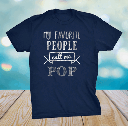 My Favorite People Call Me Pop Shirt Father's Day Shirt