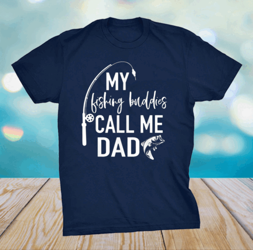 My Fishing Buddies Call Me Dad Shirt Father Day Birthday T-Shirt