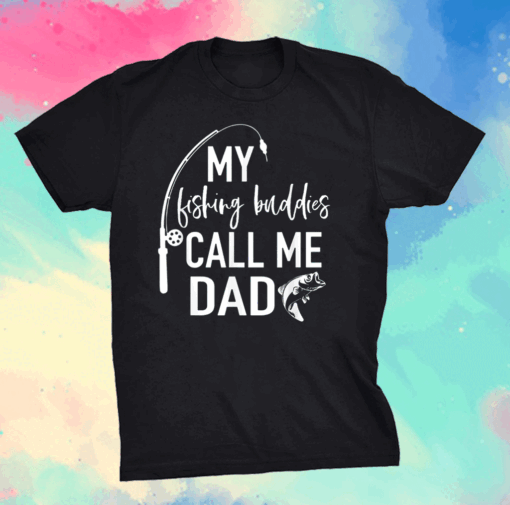 My Fishing Buddies Call Me Dad Shirt Father Day Birthday T-Shirt