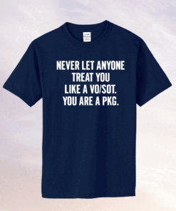 Never let anyone treat you like a vo/sot you are a pkg tee shirt