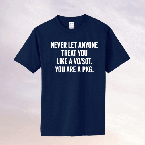 Never let anyone treat you like a vo/sot you are a pkg tee shirt