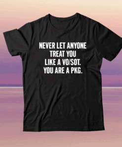 Never let anyone treat you like a vo/sot you are a pkg tee shirt