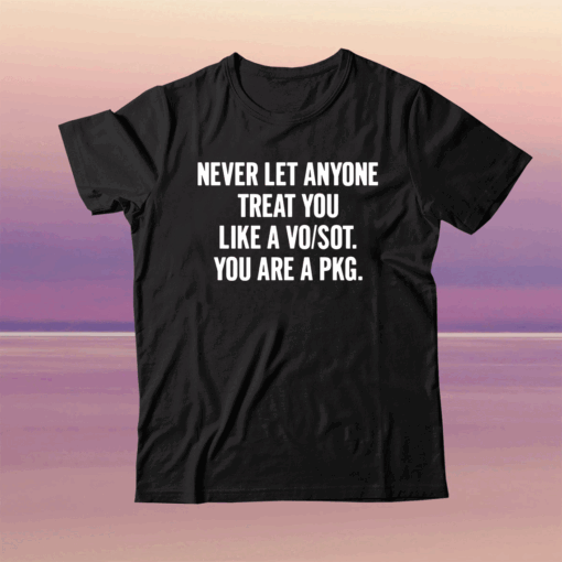 Never let anyone treat you like a vo/sot you are a pkg tee shirt