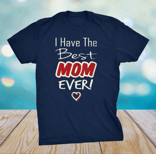 Official I Have the Best Mom Ever Mothers day tee grandma and Mommy's T-Shirt