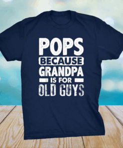 Pops Because Grandpa Is For Old Guys Fathers Day T-Shirt