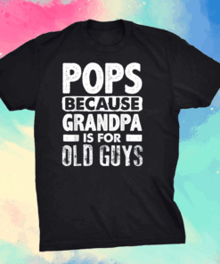 Pops Because Grandpa Is For Old Guys Fathers Day T-Shirt