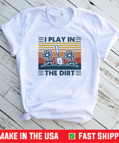 Pretty Gardening I Play In The Dirt Vintage Retro Shirt