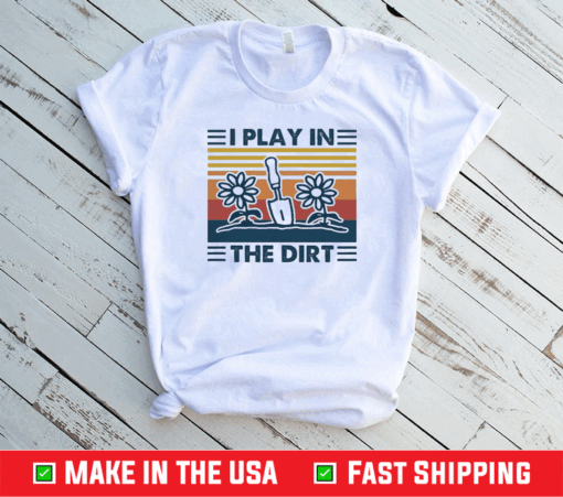 Pretty Gardening I Play In The Dirt Vintage Retro Shirt