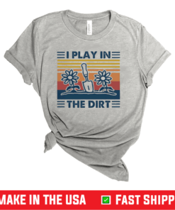 Pretty Gardening I Play In The Dirt Vintage Retro Shirt