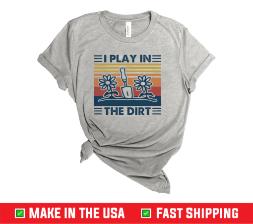 Pretty Gardening I Play In The Dirt Vintage Retro Shirt