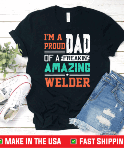 Proud Dad Of A Freakin Awesome Welder - Father's Day T-Shirt