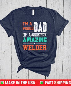 Proud Dad Of A Freakin Awesome Welder - Father's Day T-Shirt