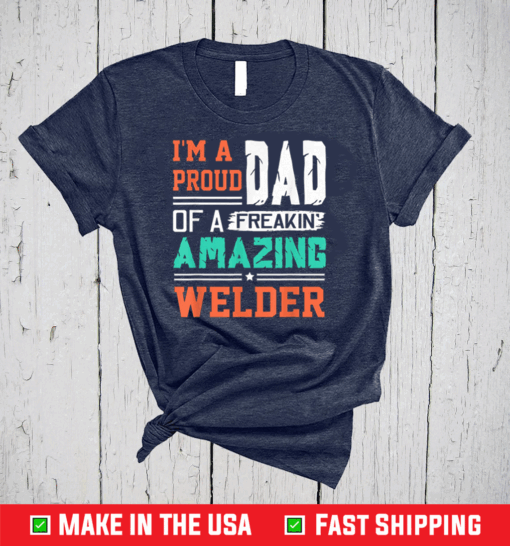 Proud Dad Of A Freakin Awesome Welder - Father's Day T-Shirt