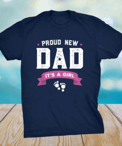 Proud New Dad Its A Girl Cute Gift Baby Father's Day T-Shirt