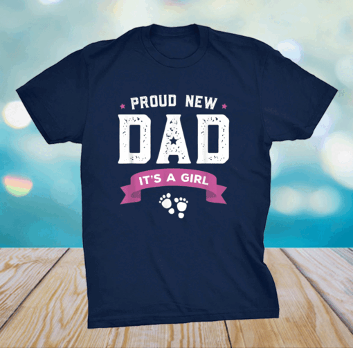 Proud New Dad Its A Girl Cute Gift Baby Father's Day T-Shirt