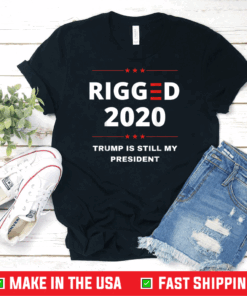 Rigged 2020 Election Voter Fraud Trump Is Still My President T-Shirt