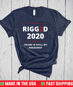 Rigged 2020 Election Voter Fraud Trump Is Still My President T-Shirt