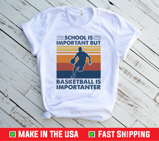 School is important but basketball is importanter shirt