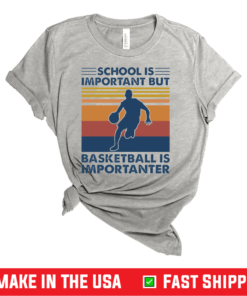 School is important but basketball is importanter shirt