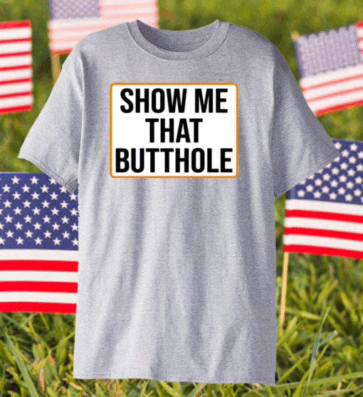 Show Me Your Butthole Shirt