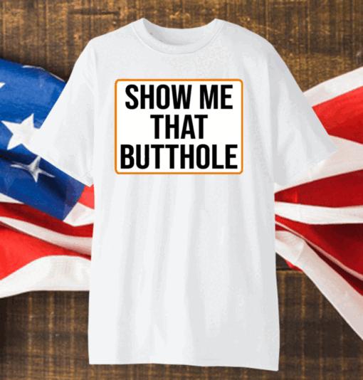 Show Me Your Butthole Shirt