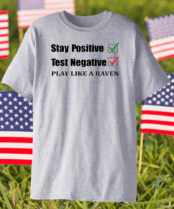 Stay Positive Test Negative Play Like A Raven Shirt