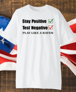 Stay Positive Test Negative Play Like A Raven Shirt