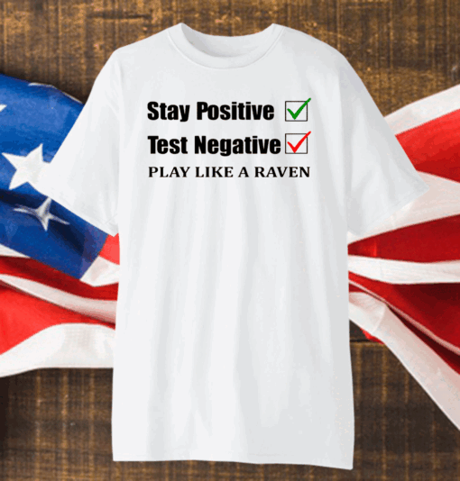 Stay Positive Test Negative Play Like A Raven Shirt