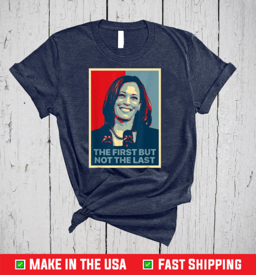 The First But Not The Last Kamala Harris First Female VP T-Shirt