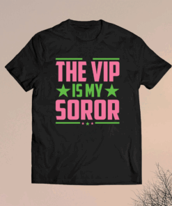 The Vip Is My Soror T-Shirt