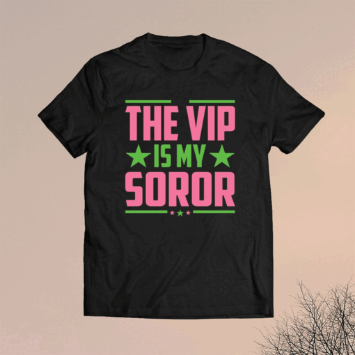 The Vip Is My Soror T-Shirt