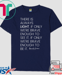 There is always light, if only we're brave enough to see it T-Shirt