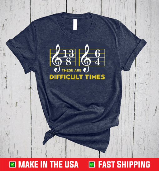 These Are Difficult Times T-shirt - Music Lover T-Shirt