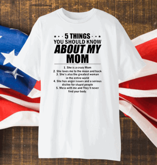 Top 5 Things You Should Know About My Mom She Is A Crazy Mom She Loves Me To The Moon And Back Shirt