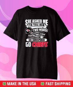 Two Words Every Girl Wants To Hear Go Chiefs Classic T-Shirt