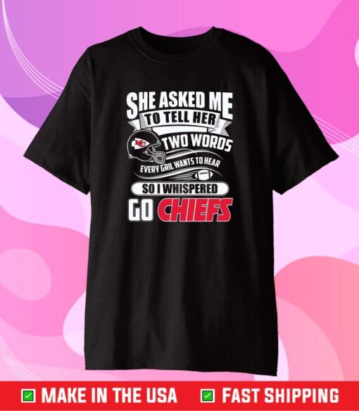 Two Words Every Girl Wants To Hear Go Chiefs Classic T-Shirt