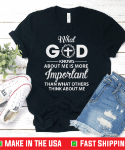 What God Knows About Me Is More Important Than What Others Think About Me Shirt