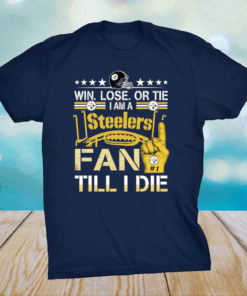 Win. Lose. Or Tie Im A Steelers Fan Till I Die Shirt