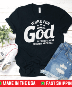Work For God The Retirement Benefits Are Great Shirt