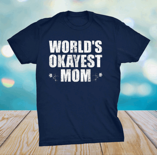 Worlds Okayest Mom Funny Mothers Day T-Shirt