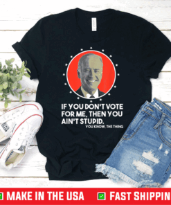 You Ain't Stupid You Know The Thing Joe Biden Gaffes T-Shirt