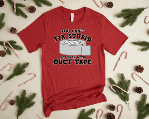 You Can’t Fix Stupid Bot Even WIth Duct Tape Gift T-Shirt