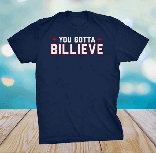You Gotta Billieve T-Shirt - Buffalo Bills T-Shirt