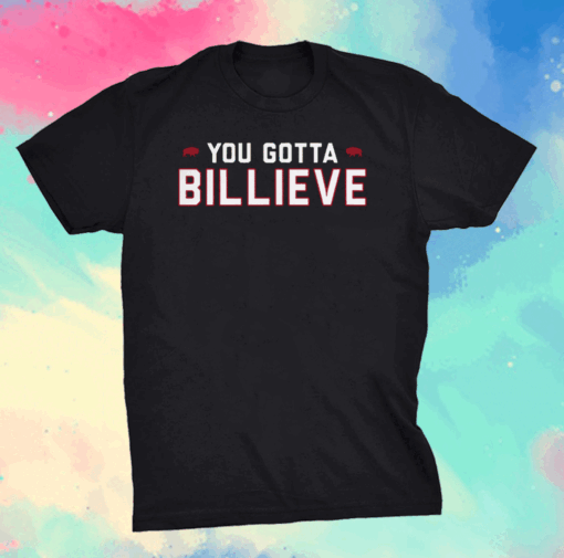 You Gotta Billieve T-Shirt - Buffalo Bills T-Shirt