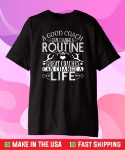 A Good Can Change A Routine Great Coaches Gift T-Shirt