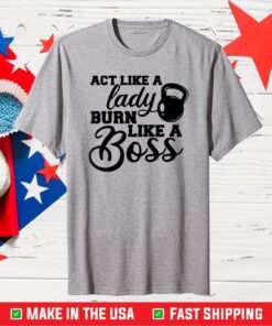Act Like a Lady Burn Like a Boss Workout Gym Classic T-Shirt