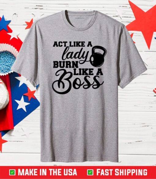 Act Like a Lady Burn Like a Boss Workout Gym Classic T-Shirt