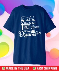 Ask Me How To Buy The Home Of Your Dreams Real Estate Agent Us 2021 T-Shirt