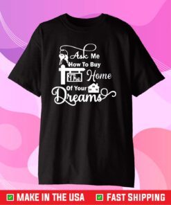 Ask Me How To Buy The Home Of Your Dreams Real Estate Agent Us 2021 T-Shirt
